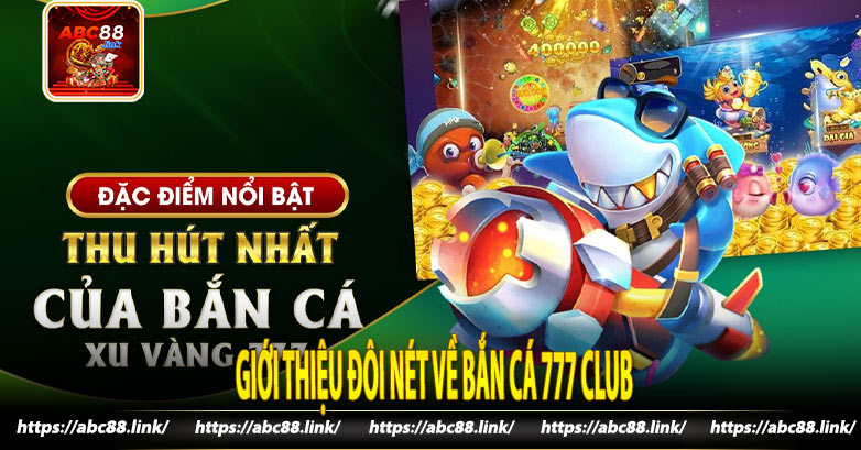 Giới Thiệu Đôi Nét Về Bắn Cá 777 Club