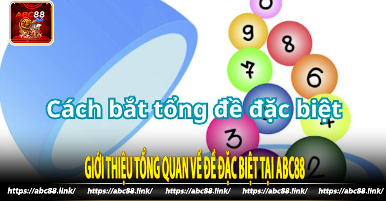 Giới Thiệu Tổng Quan Về Đề Đặc Biệt Tại Abc88