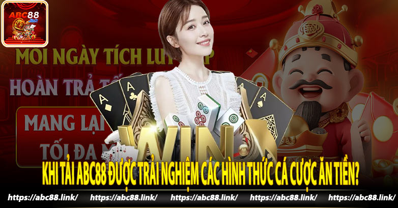 Khi Tải Abc88 được trải nghiệm các hình thức cá cược ăn tiền?