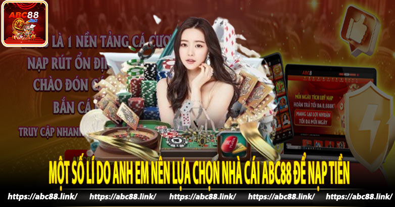 Một số lí do anh em nên lựa chọn nhà cái Abc88 để nạp tiền