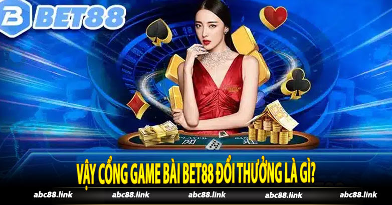 Vậy Cổng Game Bài Bet88 Đổi Thưởng Là Gì?