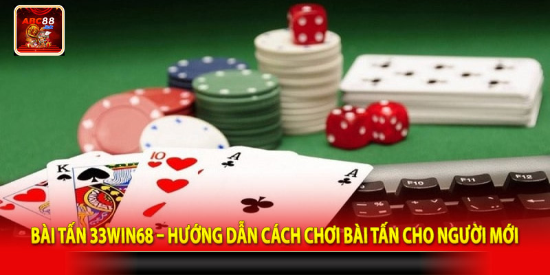 Bài tấn 33win68 – Hướng dẫn cách chơi bài tấn cho người mới