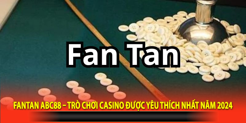 Fantan Abc88 – Trò Chơi Casino Được Yêu Thích Nhất Năm 2024