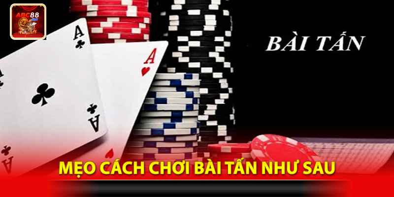 Mẹo cách chơi bài tấn như sau