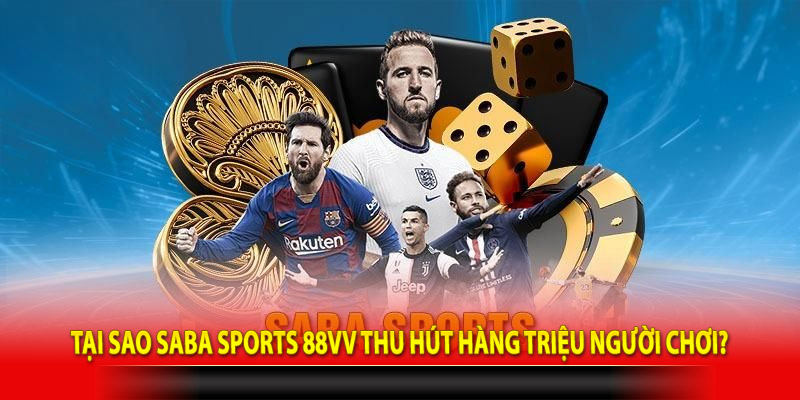 Tại sao Saba Sports 88VV thu hút hàng triệu người chơi?